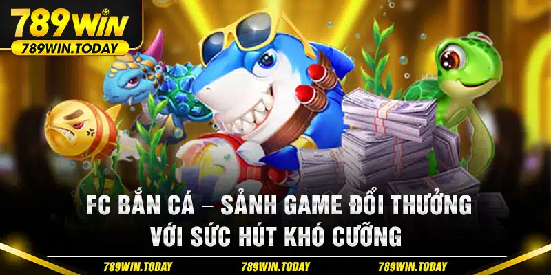 FC bắn cá – Sảnh game đổi thưởng với sức hút khó cưỡng