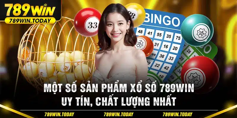 Một số sản phẩm xổ số 789Win uy tín, chất lượng nhất 