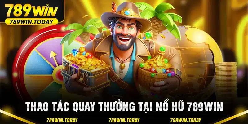 Thao tác quay thưởng tại nổ hũ 789Win