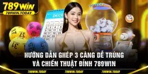 Hướng Dẫn Ghép 3 Càng Dễ Trúng Và Chiến Thuật Đỉnh 789win