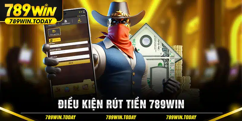 Điều kiện rút tiền 789Win