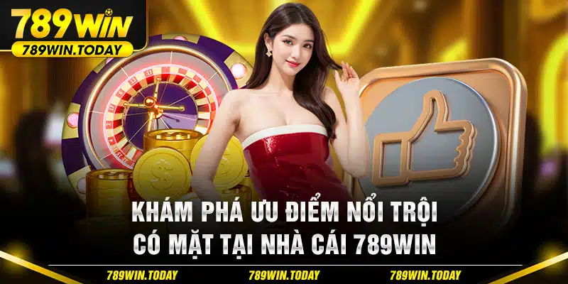 Khám phá ưu điểm nổi trội có mặt tại nhà cái 789win