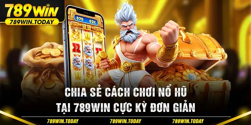 Chia sẻ cách chơi nổ hũ tại 789Win