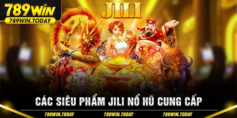 Các siêu phẩm Jili Nổ Hũ cung cấp