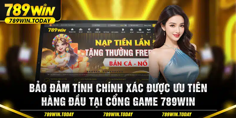 Bảo đảm tính chính xác được ưu tiên hàng đầu tại cổng game 789win