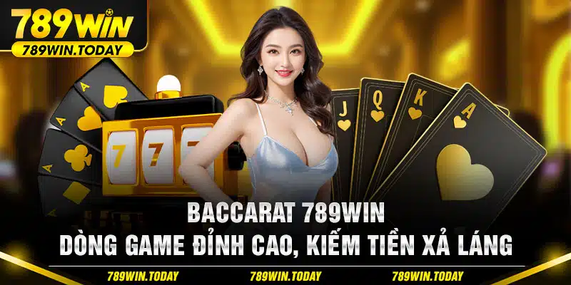 Baccarat 789WIN - Dòng Game Đỉnh Cao, Kiếm Tiền Xả Láng