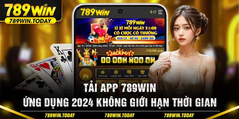 Tải App 789Win - Ứng Dụng 2024 Không Giới Hạn Thời Gian